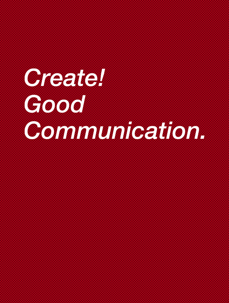 Create! Good Communication.